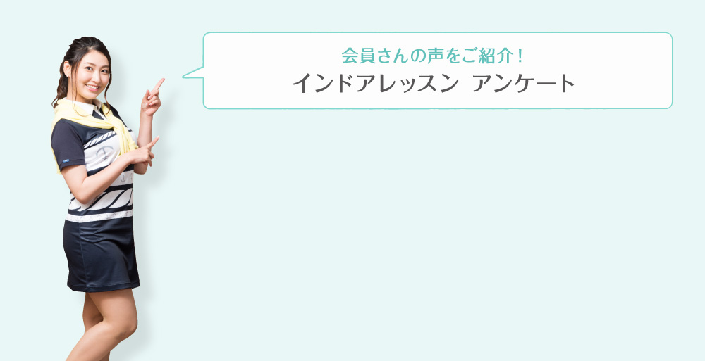 会員さんの声をご紹介！ インドアレッスン アンケート